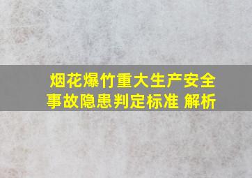 烟花爆竹重大生产安全事故隐患判定标准 解析